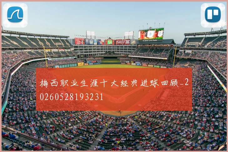 梅西职业生涯十大经典进球回顾_20260528193231